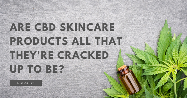 Are CBD Skincare Products All That They're Cracked Up to Be?