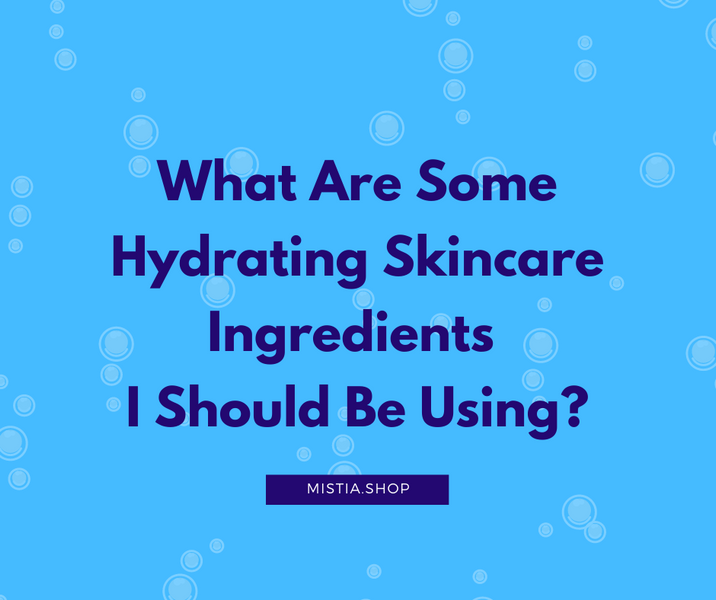 What Are Some Hydrating Skincare Ingredients I Should Be Using?
