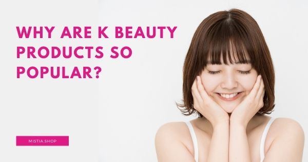 Why Are K Beauty Products So Popular?